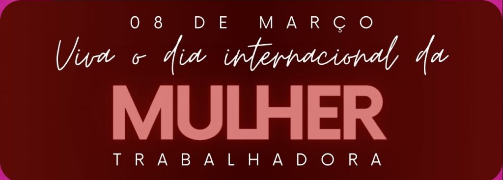 8 DE MARÇO - DIA INTERNACIONAL DA MULHER TRABALHADORA - ADUNIR
